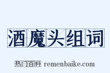 酒魔头组词是什么意思的图片